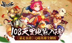 108天罡地煞入阵 《暴走水浒》Q萌英雄全解析