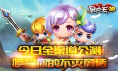 《冒险王3D》今日全渠道公测  唤醒你的不灭童话
