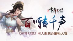  幻想启航 《神舞幻想》同人曲翻唱比赛开幕